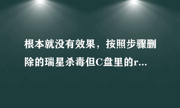 根本就没有效果，按照步骤删除的瑞星杀毒但C盘里的rising文件夹还是删除不了，太坑了，是否有其他的方式