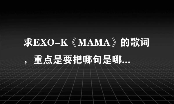 求EXO-K《MAMA》的歌词，重点是要把哪句是哪个人唱的标出来！！！不标的...