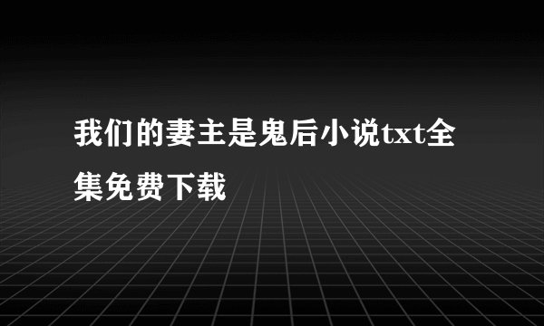 我们的妻主是鬼后小说txt全集免费下载