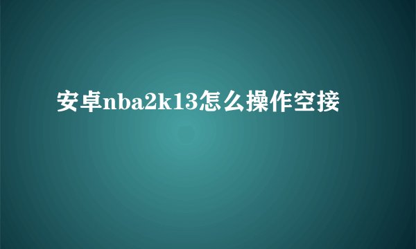 安卓nba2k13怎么操作空接