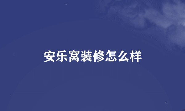 安乐窝装修怎么样