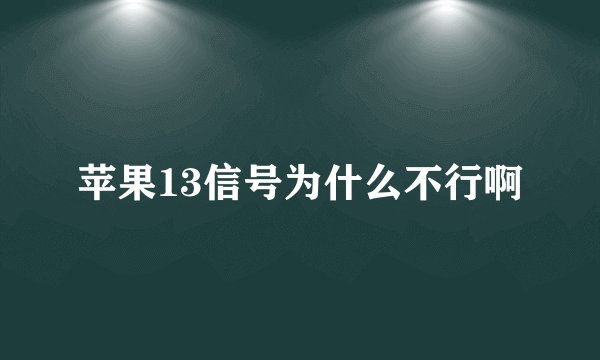 苹果13信号为什么不行啊