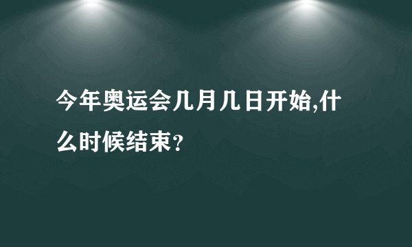 今年奥运会几月几日开始,什么时候结束？