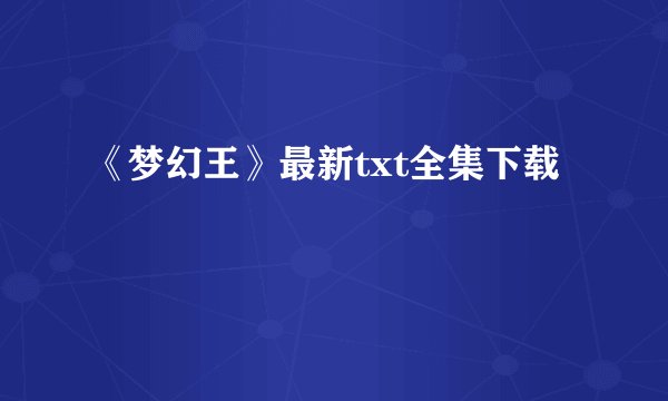 《梦幻王》最新txt全集下载