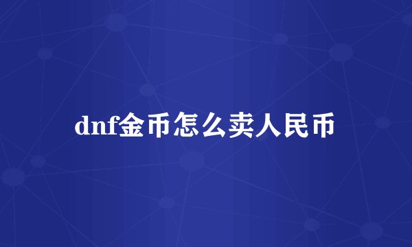 dnf金币怎么卖人民币