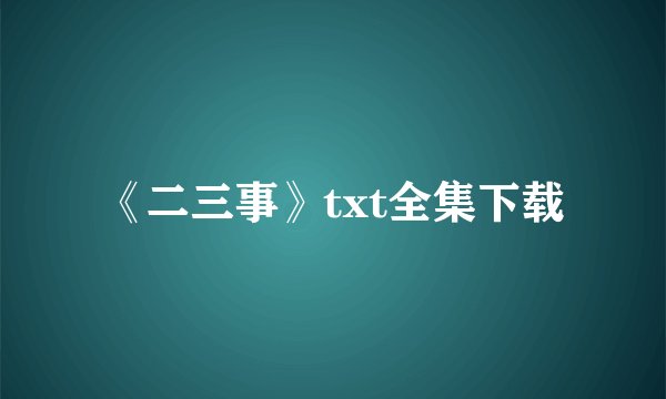 《二三事》txt全集下载