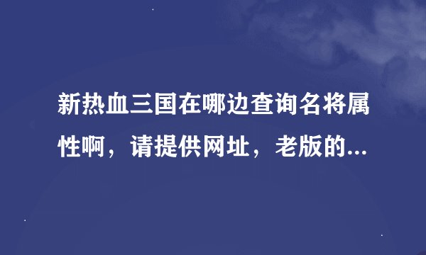 新热血三国在哪边查询名将属性啊，请提供网址，老版的我知道在哪查。