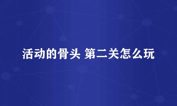 活动的骨头 第二关怎么玩
