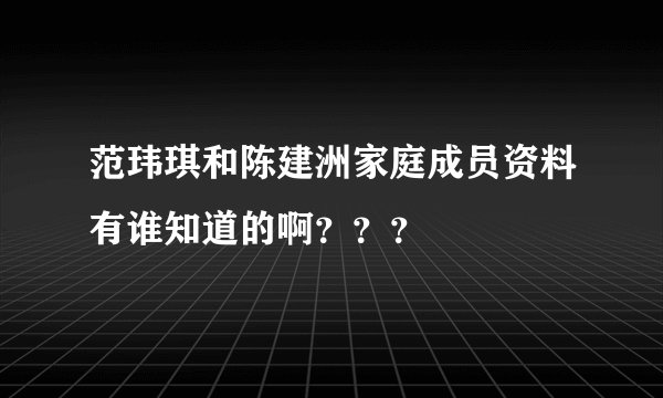 范玮琪和陈建洲家庭成员资料有谁知道的啊？？？