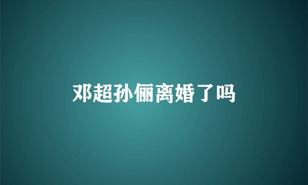 邓超孙俪离婚了吗