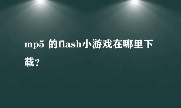 mp5 的flash小游戏在哪里下载？
