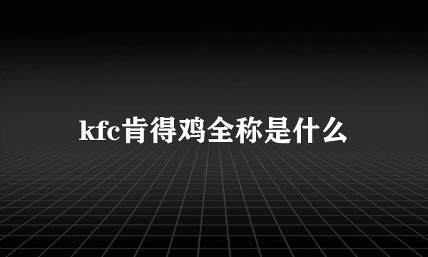 kfc肯得鸡全称是什么