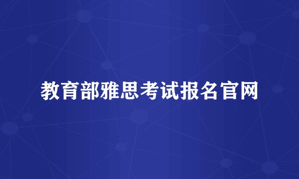 教育部雅思考试报名官网