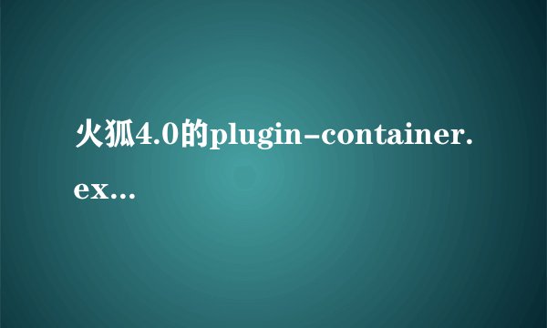 火狐4.0的plugin-container.exe怎么禁用