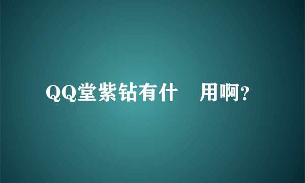 QQ堂紫钻有什麼用啊？