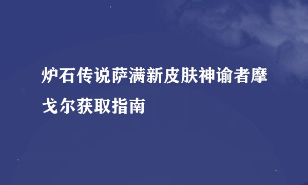 炉石传说萨满新皮肤神谕者摩戈尔获取指南