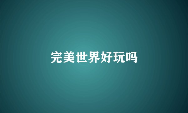 完美世界好玩吗