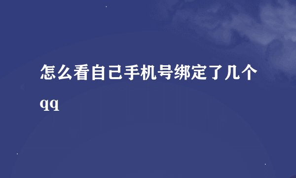 怎么看自己手机号绑定了几个qq