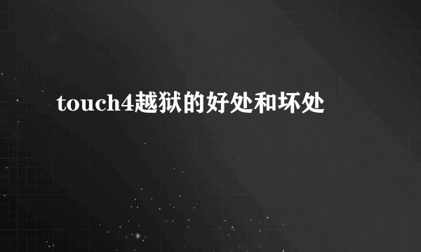 touch4越狱的好处和坏处