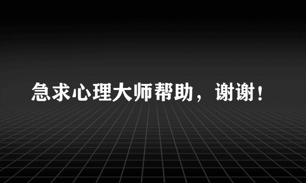 急求心理大师帮助，谢谢！