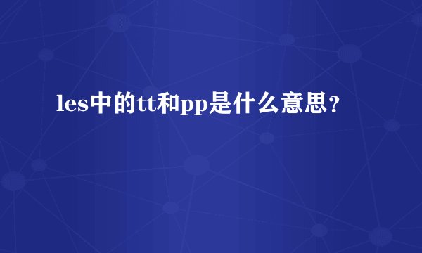 les中的tt和pp是什么意思？