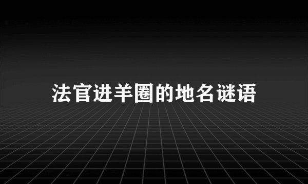 法官进羊圈的地名谜语