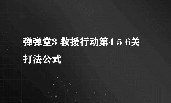 弹弹堂3 救援行动第4 5 6关 打法公式