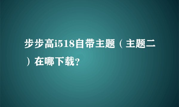 步步高i518自带主题（主题二）在哪下载？