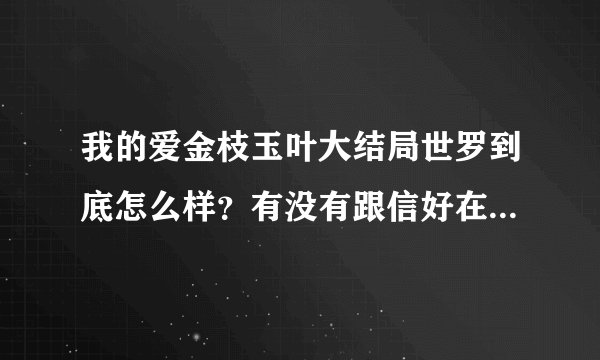 我的爱金枝玉叶大结局世罗到底怎么样？有没有跟信好在一起？保利最后怎么样了？