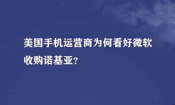 美国手机运营商为何看好微软收购诺基亚？