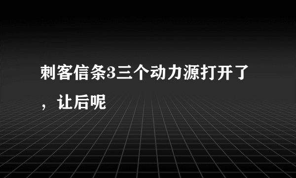 刺客信条3三个动力源打开了，让后呢
