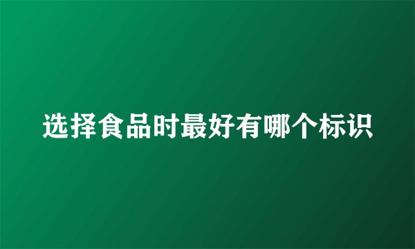 选择食品时最好有哪个标识