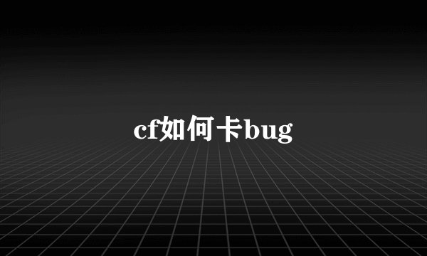 cf如何卡bug