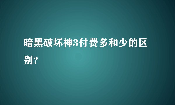 暗黑破坏神3付费多和少的区别?