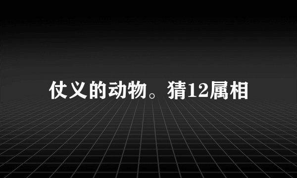 仗义的动物。猜12属相