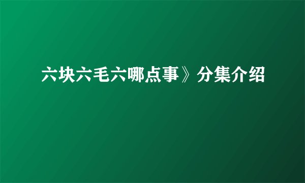 六块六毛六哪点事》分集介绍