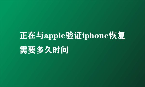 正在与apple验证iphone恢复需要多久时间
