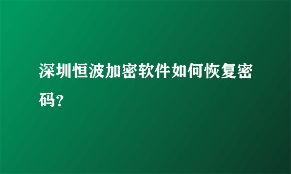 深圳恒波加密软件如何恢复密码？