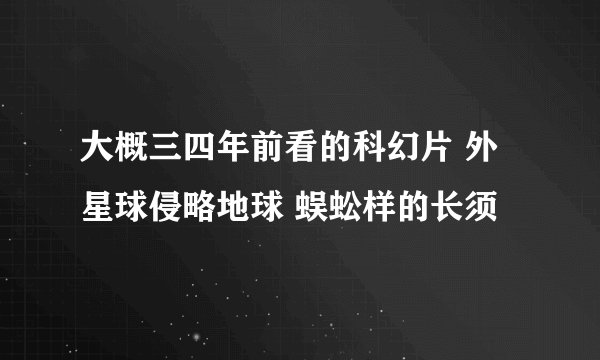 大概三四年前看的科幻片 外星球侵略地球 蜈蚣样的长须