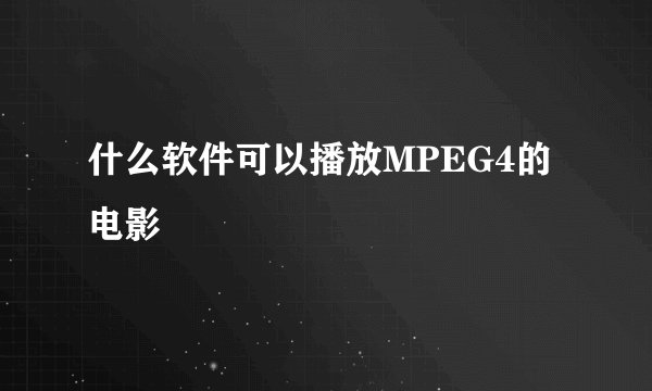 什么软件可以播放MPEG4的电影