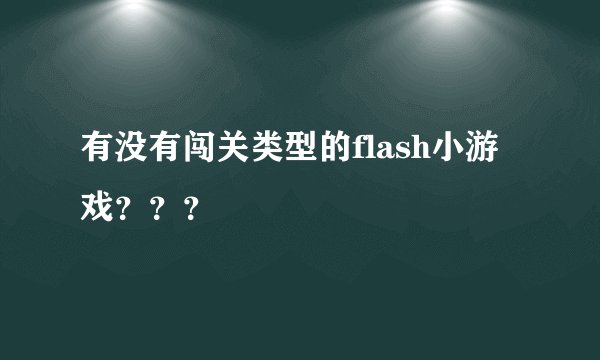 有没有闯关类型的flash小游戏？？？