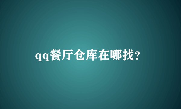 qq餐厅仓库在哪找？