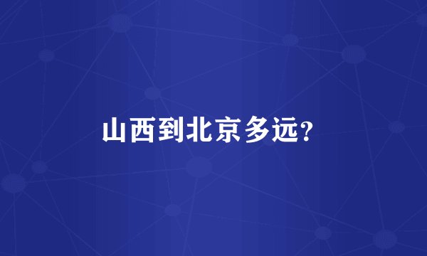 山西到北京多远？