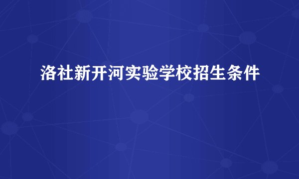 洛社新开河实验学校招生条件