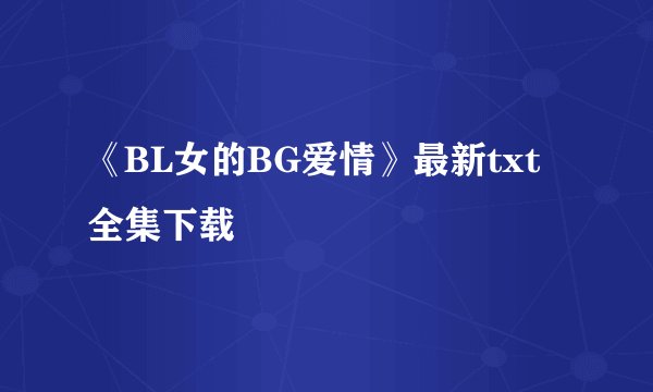 《BL女的BG爱情》最新txt全集下载