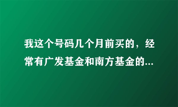 我这个号码几个月前买的，经常有广发基金和南方基金的短信发来，短信说尊敬的李林 估计是这个号码的