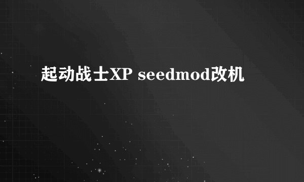 起动战士XP seedmod改机