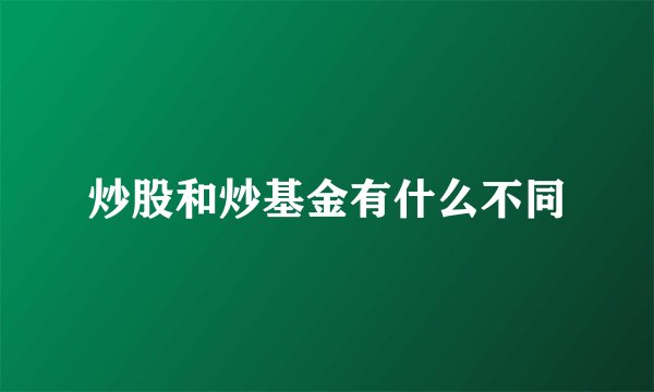 炒股和炒基金有什么不同
