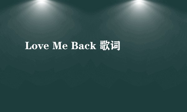 Love Me Back 歌词