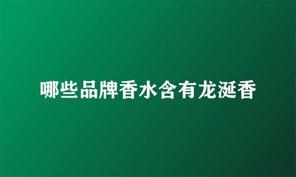 哪些品牌香水含有龙涎香